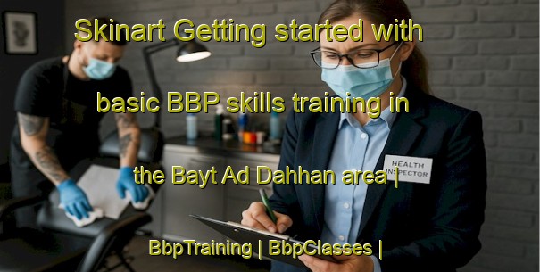 Skinart Getting started with basic BBP skills training in the Bayt Ad Dahhan area | BbpTraining | BbpClasses | SkinartTraining-Yemen